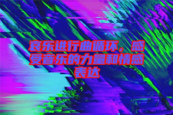 哀樂進行曲循環，感受音樂的力量和情感表達