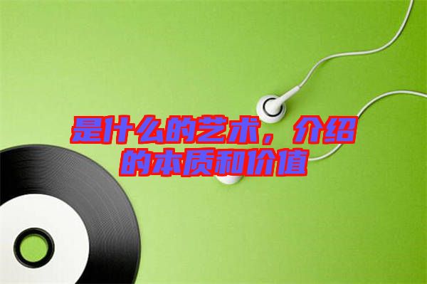 是什么的藝術(shù)，介紹的本質(zhì)和價(jià)值