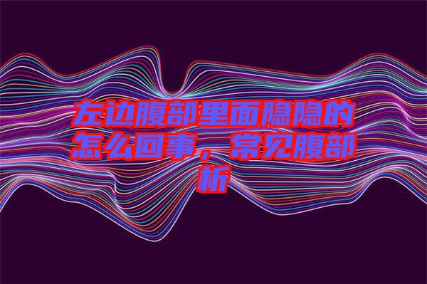 左邊腹部里面隱隱的怎么回事，常見腹部析