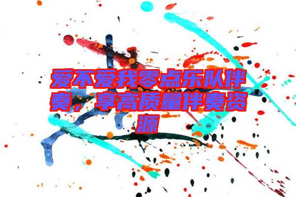愛不愛我零點樂隊伴奏，享高質量伴奏資源
