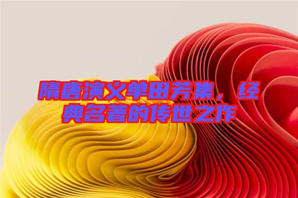 隋唐演義單田芳集，經(jīng)典名著的傳世之作
