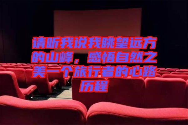 請聽我說我眺望遠方的山峰，感悟自然之美一個旅行者的心路歷程