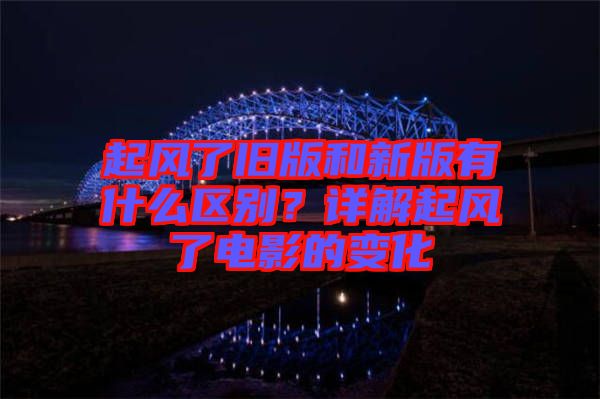 起風(fēng)了舊版和新版有什么區(qū)別？詳解起風(fēng)了電影的變化