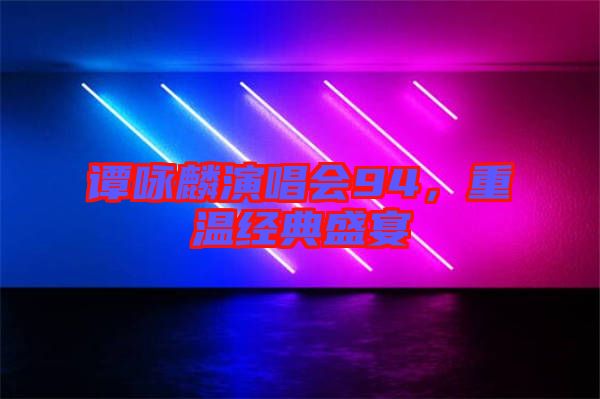 譚詠麟演唱會94，重溫經典盛宴