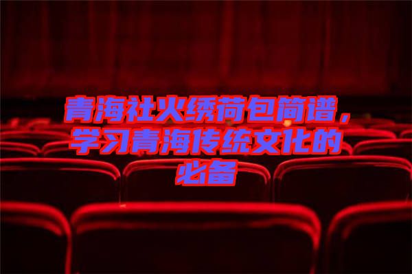 青海社火繡荷包簡(jiǎn)譜，學(xué)習(xí)青海傳統(tǒng)文化的必備
