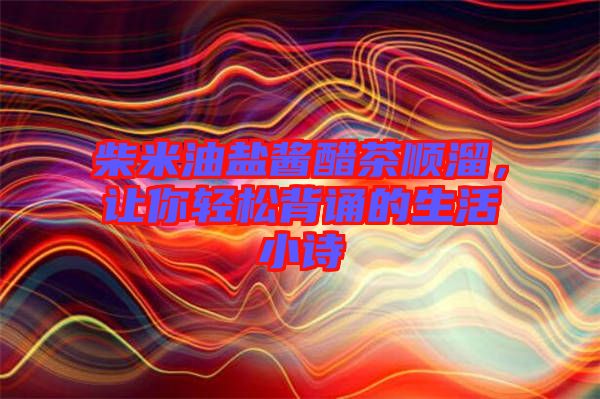柴米油鹽醬醋茶順溜，讓你輕松背誦的生活小詩