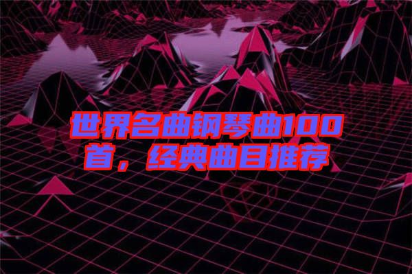 世界名曲鋼琴曲100首，經(jīng)典曲目推薦