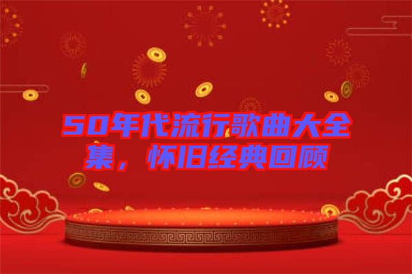 50年代流行歌曲大全集，懷舊經典回顧