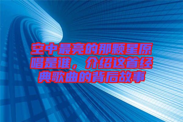 空中最亮的那顆星原唱是誰，介紹這首經(jīng)典歌曲的背后故事