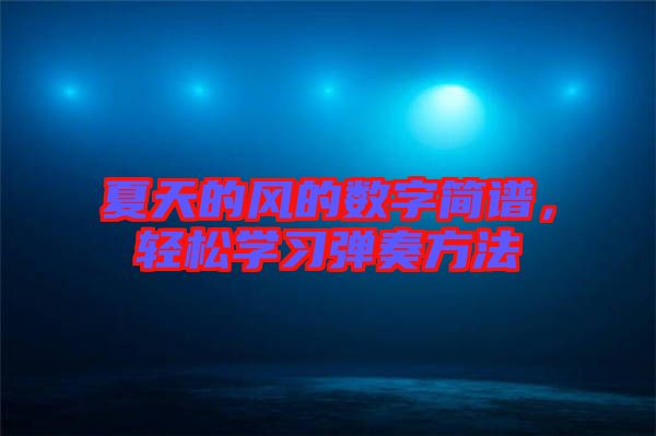 夏天的風的數(shù)字簡譜，輕松學習彈奏方法