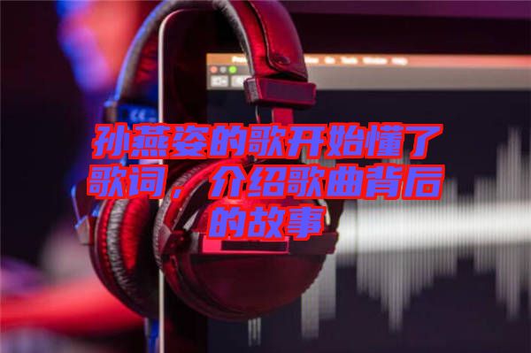 孫燕姿的歌開始懂了歌詞，介紹歌曲背后的故事