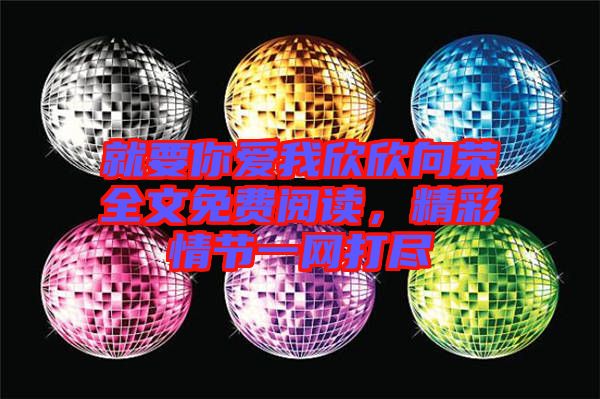 就要你愛(ài)我欣欣向榮全文免費(fèi)閱讀，精彩情節(jié)一網(wǎng)打盡