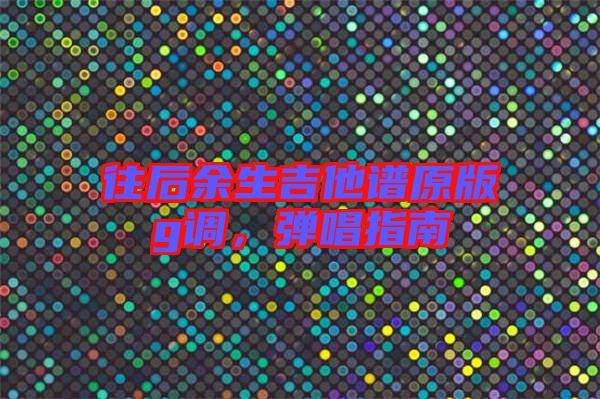 往后余生吉他譜原版g調，彈唱指南