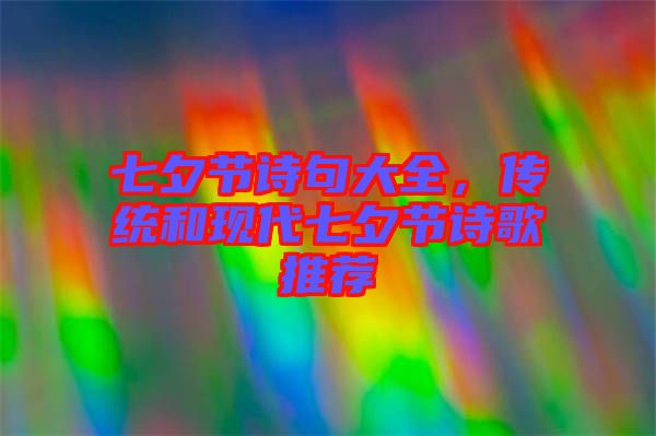 七夕節(jié)詩句大全，傳統(tǒng)和現(xiàn)代七夕節(jié)詩歌推薦