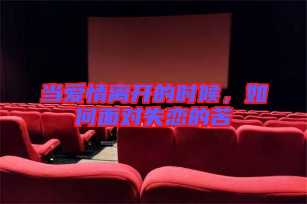 當(dāng)愛情離開的時候，如何面對失戀的苦