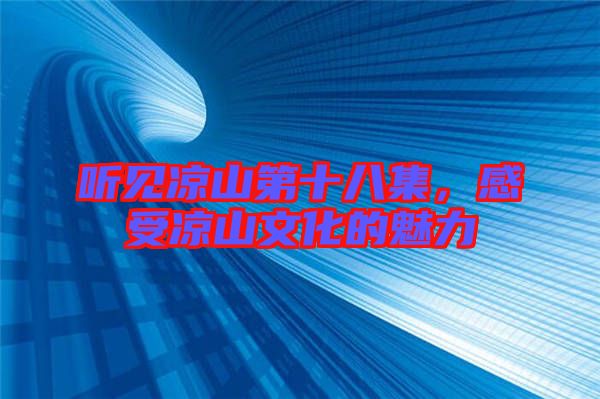 聽見涼山第十八集，感受涼山文化的魅力