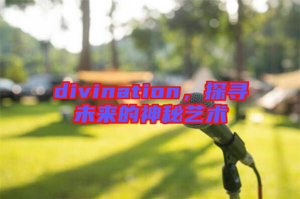 divination，探尋未來的神秘藝術(shù)