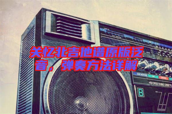關(guān)憶北吉他譜原版泛音，彈奏方法詳解