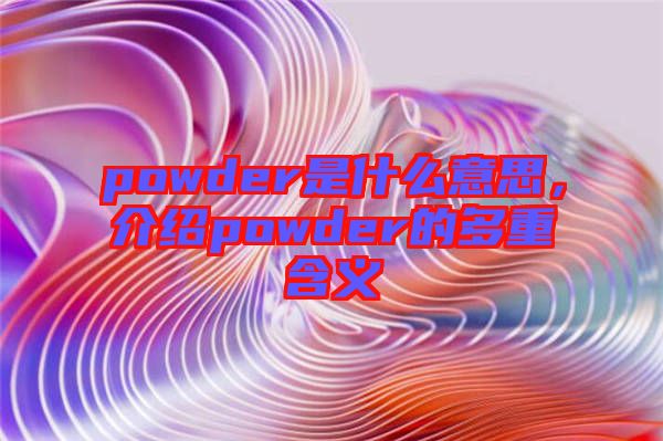 powder是什么意思，介紹powder的多重含義
