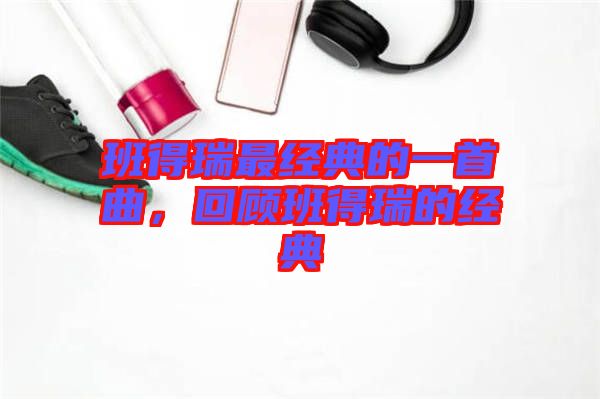 班得瑞最經(jīng)典的一首曲，回顧班得瑞的經(jīng)典