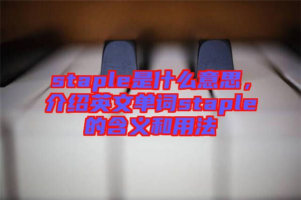 staple是什么意思，介紹英文單詞staple的含義和用法