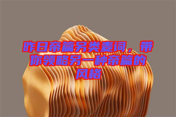 昨日帝篇另類麥詞，帶你領略另一種帝篇的風格