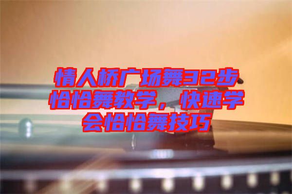 情人橋廣場舞32步恰恰舞教學(xué)，快速學(xué)會恰恰舞技巧