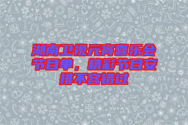 湖南衛(wèi)視元宵喜樂會(huì)節(jié)目單，精彩節(jié)目安排不容錯(cuò)過