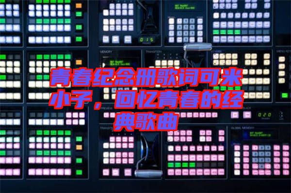 青春紀念冊歌詞可米小子，回憶青春的經典歌曲