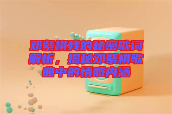 鄧紫棋我的秘密歌詞解析，揭秘鄧紫棋歌曲中的情感內涵