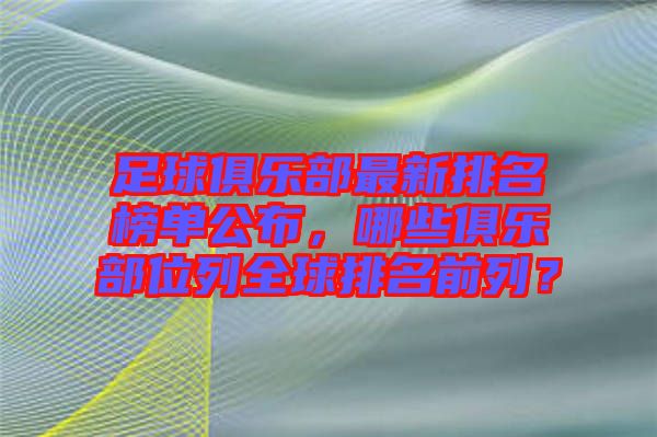 足球俱樂部最新排名榜單公布，哪些俱樂部位列全球排名前列？
