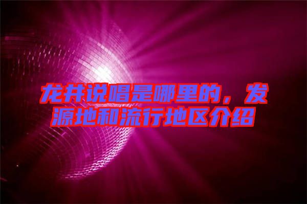 龍井說唱是哪里的，發源地和流行地區介紹