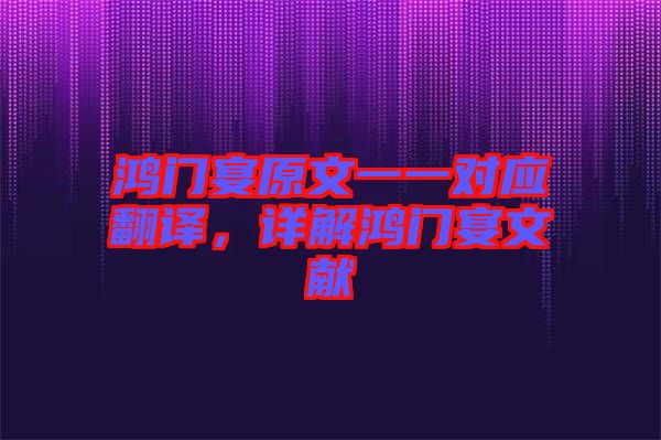 鴻門宴原文一一對應翻譯，詳解鴻門宴文獻