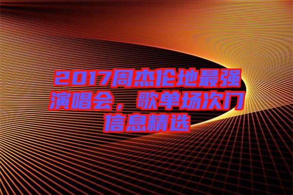 2017周杰倫地最強(qiáng)演唱會(huì)，歌單場次門信息精選