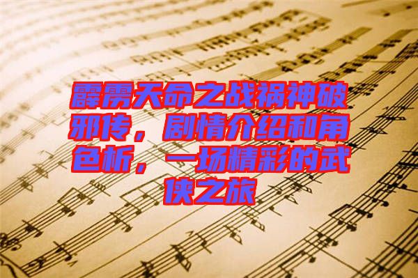 霹靂天命之戰禍神破邪傳，劇情介紹和角色析，一場精彩的武俠之旅