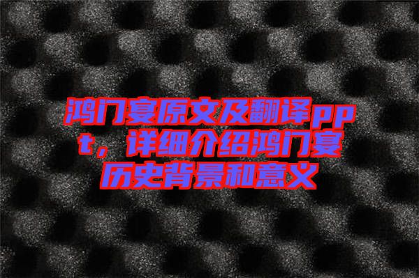 鴻門宴原文及翻譯ppt，詳細介紹鴻門宴歷史背景和意義