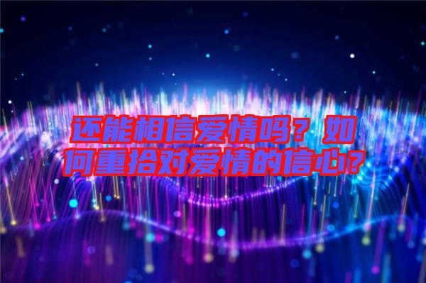 還能相信愛情嗎？如何重拾對愛情的信心？