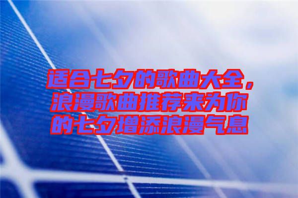 適合七夕的歌曲大全，浪漫歌曲推薦來為你的七夕增添浪漫氣息