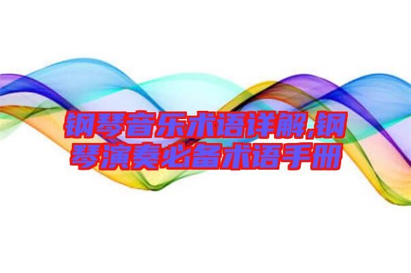鋼琴音樂術(shù)語詳解,鋼琴演奏必備術(shù)語手冊(cè)