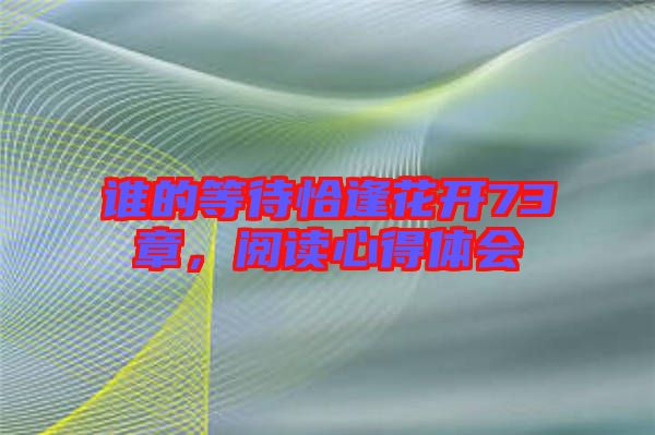 誰的等待恰逢花開73章，閱讀心得體會