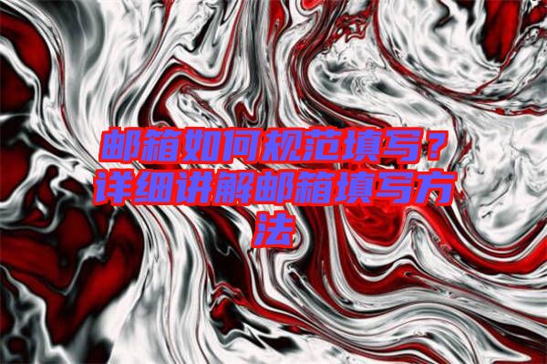 郵箱如何規范填寫？詳細講解郵箱填寫方法