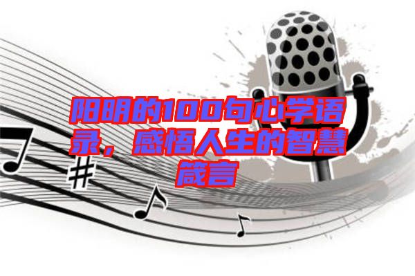 陽明的100句心學語錄，感悟人生的智慧箴言
