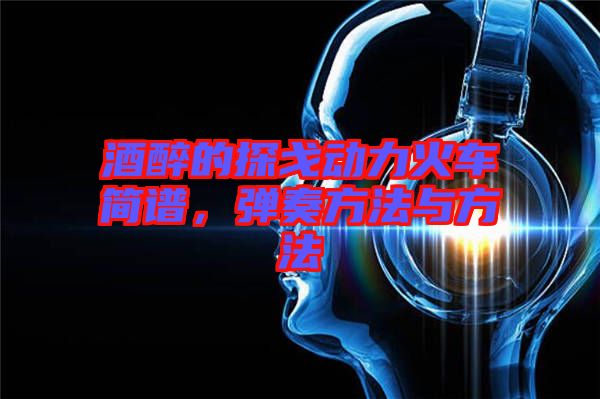 酒醉的探戈動力火車簡譜，彈奏方法與方法