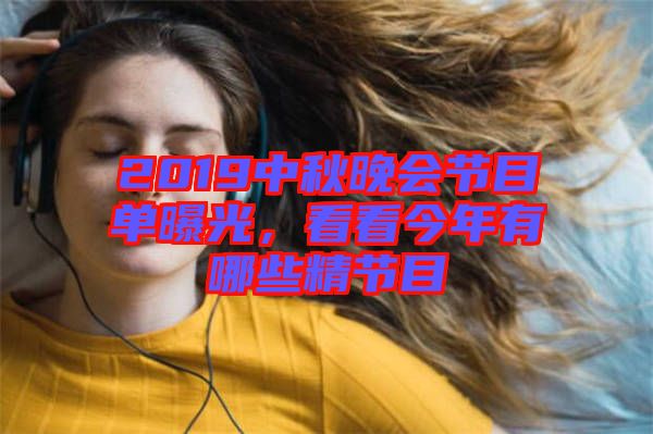 2019中秋晚會節目單曝光，看看今年有哪些精節目